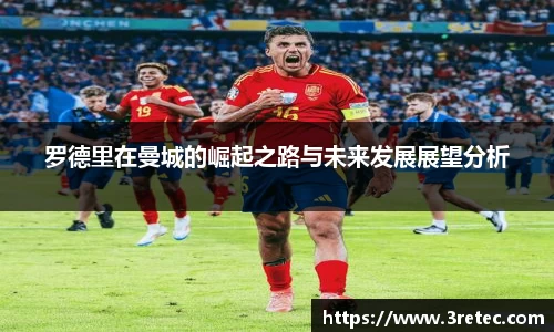 罗德里在曼城的崛起之路与未来发展展望分析