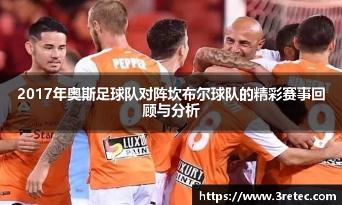 2017年奥斯足球队对阵坎布尔球队的精彩赛事回顾与分析