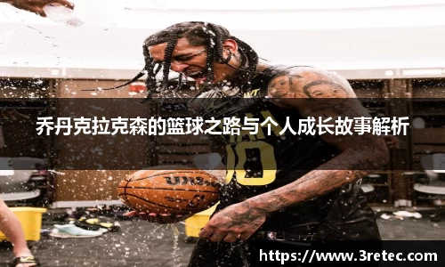 乔丹克拉克森的篮球之路与个人成长故事解析