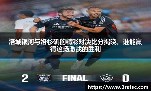 洛城银河与洛杉矶的精彩对决比分揭晓，谁能赢得这场激战的胜利