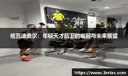 格瓦迪奥尔：年轻天才后卫的崛起与未来展望