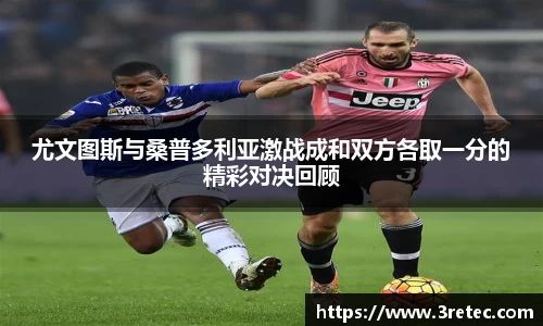 尤文图斯与桑普多利亚激战成和双方各取一分的精彩对决回顾