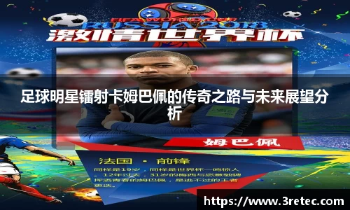 足球明星镭射卡姆巴佩的传奇之路与未来展望分析